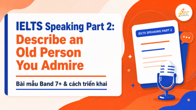 IELTS Speaking Part 2: Describe an Old Person You Admire – Bài mẫu Band 7+ & cách triển khai
