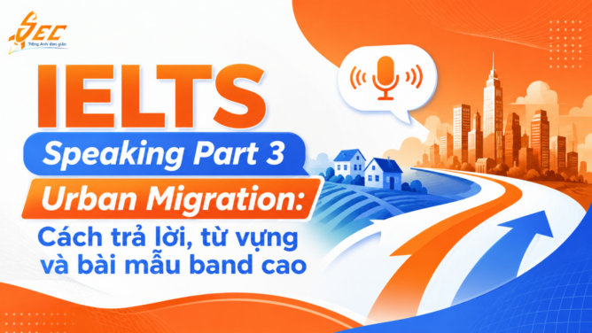 IELTS Speaking Part 3 Urban Migration: Cách trả lời, từ vựng và bài mẫu band cao