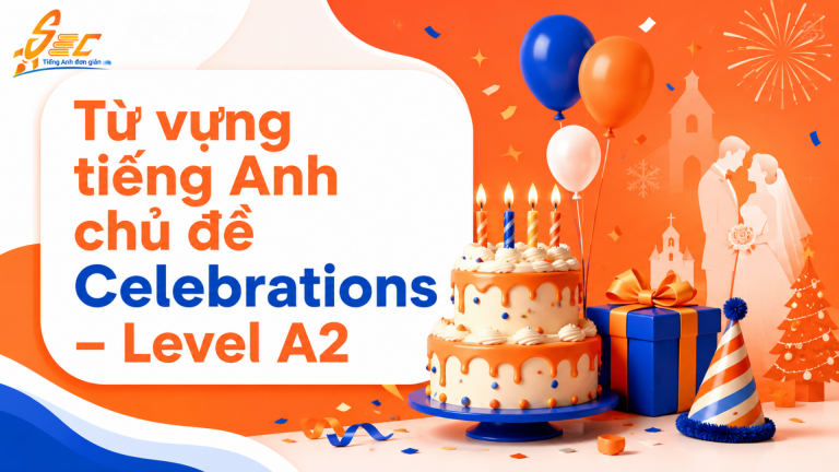 Từ vựng Celebrations A2: Học 44 từ và cụm từ dùng trong các dịp đặc biệt
