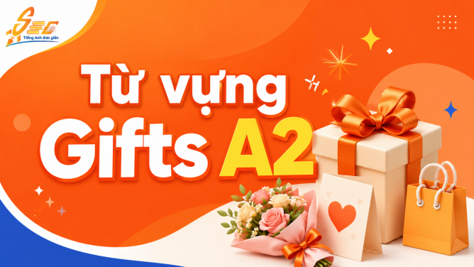 Từ vựng Gifts A2: 45 từ, cụm từ và bài tập giúp giao tiếp tự nhiên