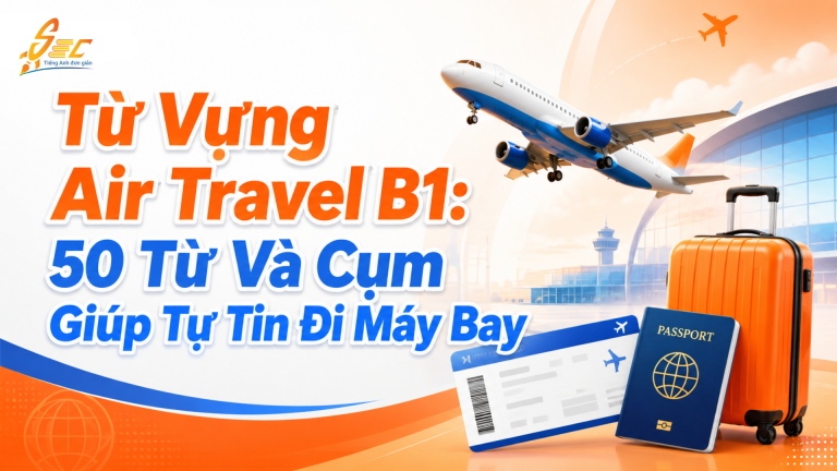 Từ Vựng Air Travel B1: 50 Từ Và Cụm Giúp Tự Tin Đi Máy Bay