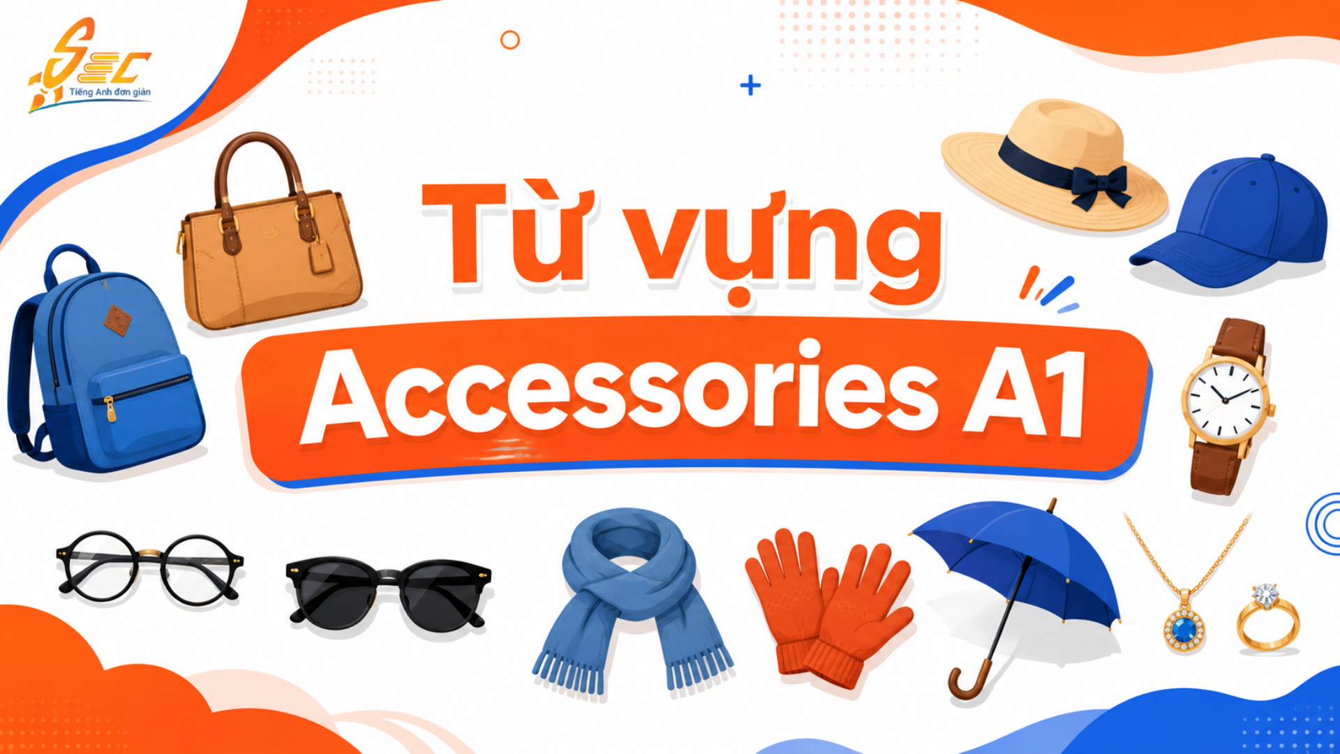 Từ vựng Accessories A1: Học phụ kiện tiếng Anh cơ bản để giao tiếp hằng ngày 4 Từ vựng Accessories A1: Học phụ kiện tiếng Anh cơ bản để giao tiếp hằng ngày