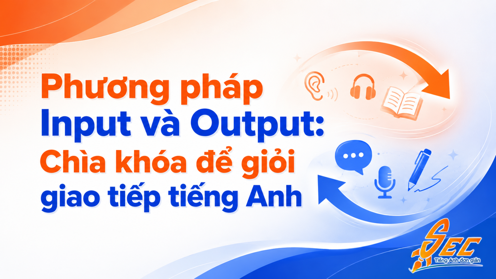 Phương pháp Input và Output: Chìa khóa để giỏi giao tiếp tiếng Anh 4 Input và Output