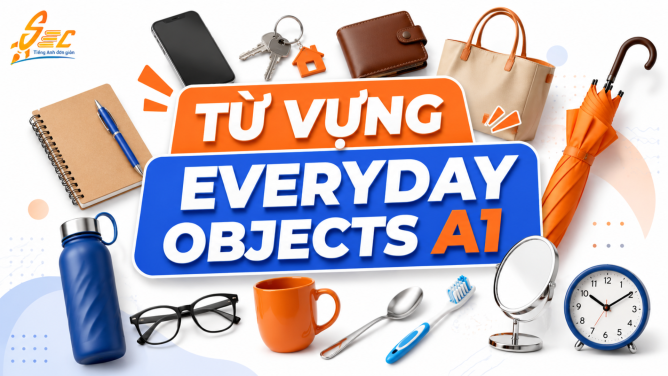Từ vựng Everyday objects A1: 35 từ đồ vật hằng ngày dễ dùng cho người mất gốc