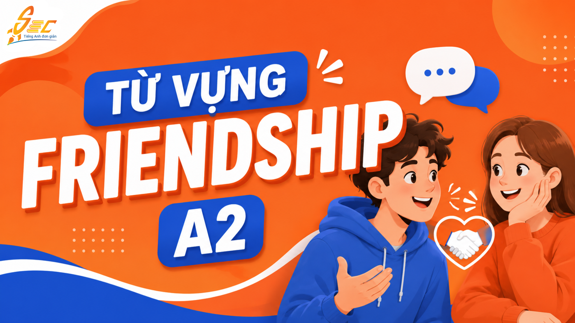Từ vựng Friendship A2: 40 từ và cụm từ giúp nói về tình bạn tự nhiên 4 Từ vựng Friendship A2: 40 từ và cụm từ giúp nói về tình bạn tự nhiên