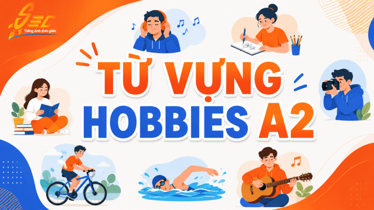 Từ vựng Hobbies A2: 40 từ và cụm từ về sở thích dễ áp dụng