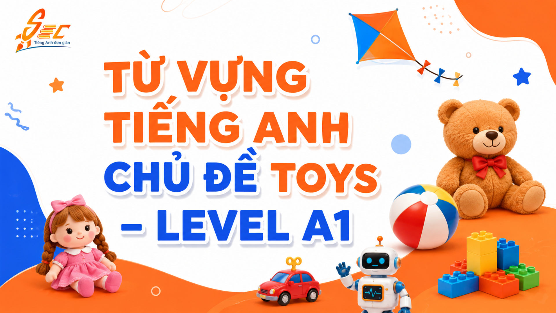 Từ vựng Toys A1: Học đồ chơi tiếng Anh cơ bản, dễ nhớ, dễ dùng