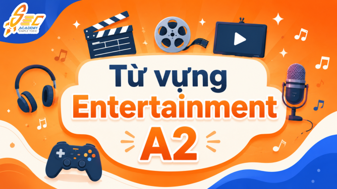 Từ vựng Entertainment A2: 40 từ và cụm từ giúp giao tiếp tự nhiên