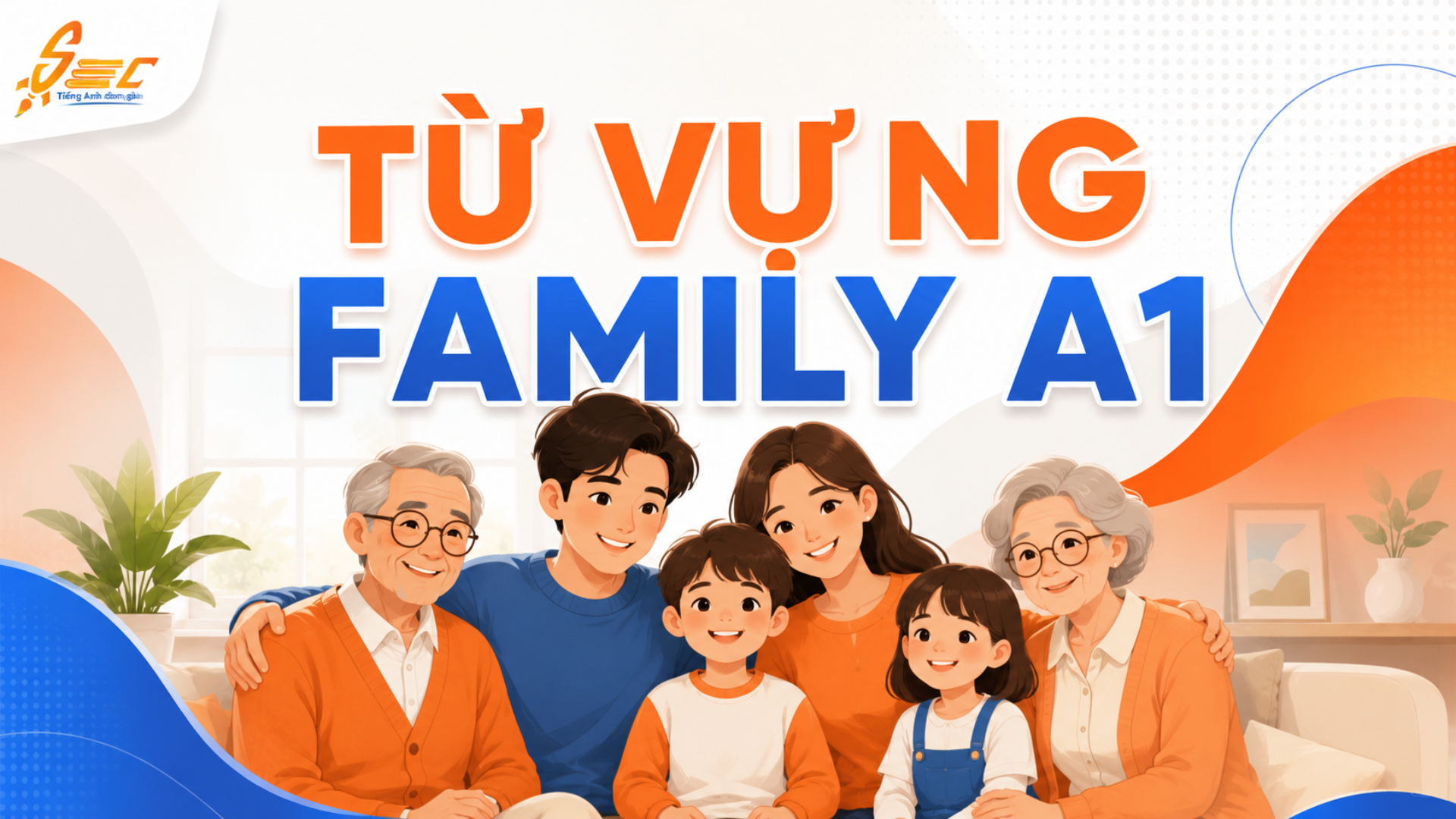 Từ vựng Family A1: Học tiếng Anh về gia đình dễ nhớ, dễ dùng 4 Từ vựng Family A1: Học tiếng Anh về gia đình dễ nhớ, dễ dùng