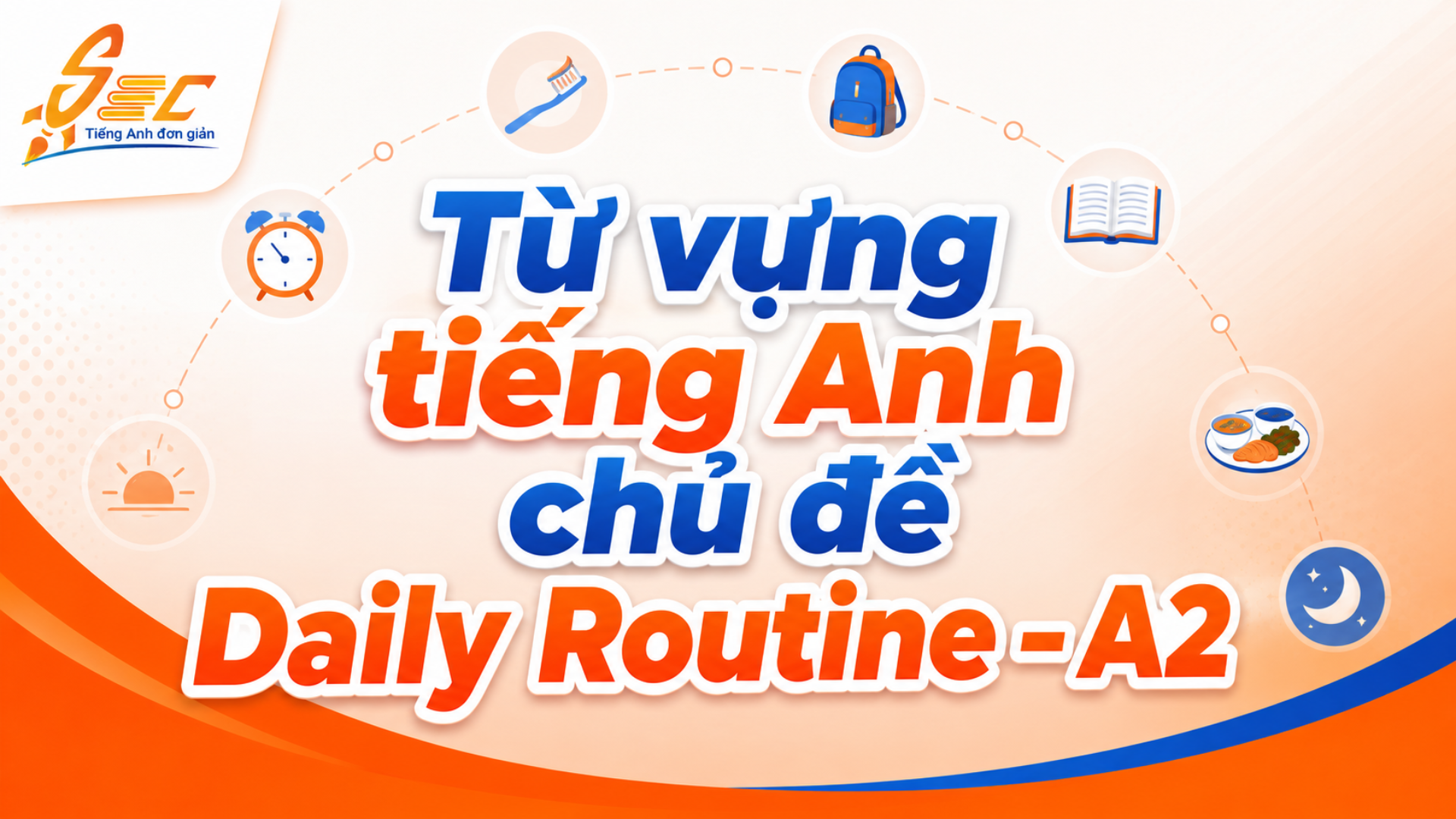 Từ vựng Daily Routine A2: 40 từ và cụm từ giúp kể về một ngày