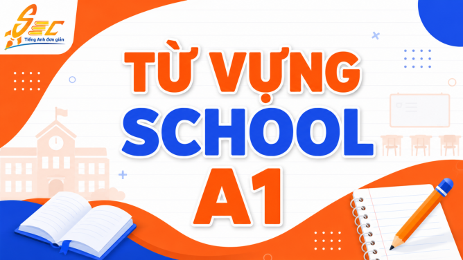 Từ vựng School A1: học từ vựng trường học cơ bản, dễ nhớ, dễ dùng