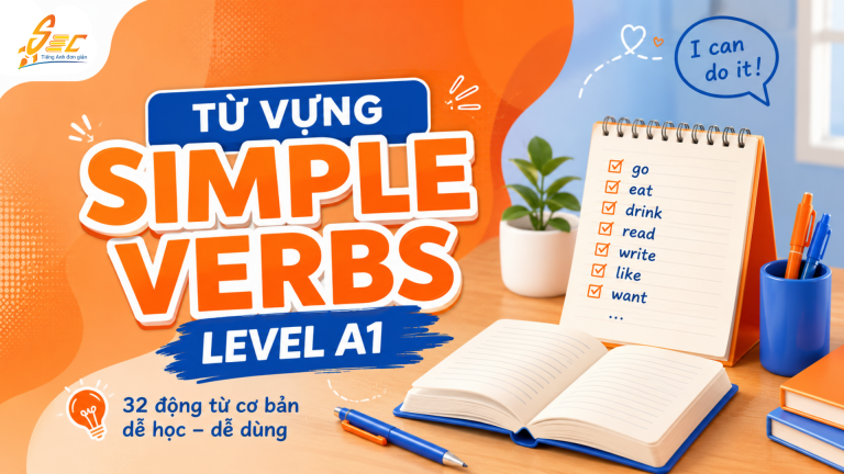 Từ vựng Simple verbs A1: 32 động từ cơ bản giúp người mất gốc nói câu đơn giản