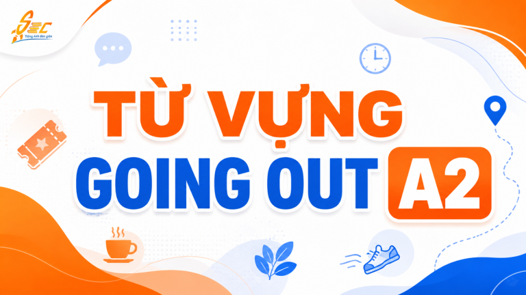 Từ vựng Going out A2: 40 từ và cụm từ giúp giao tiếp tự nhiên