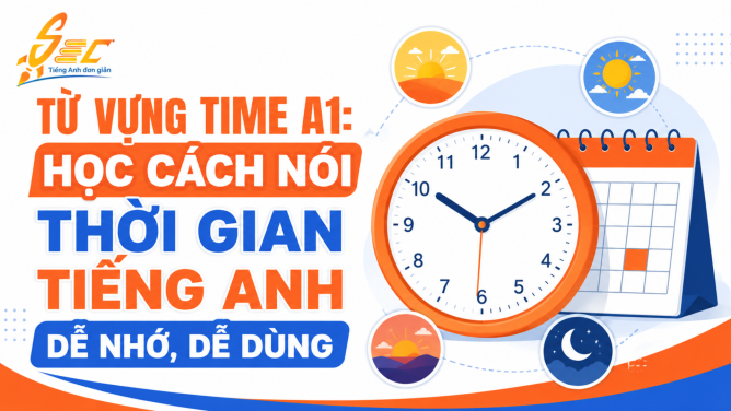 Từ vựng Time A1: Học cách nói thời gian tiếng Anh dễ nhớ, dễ dùng