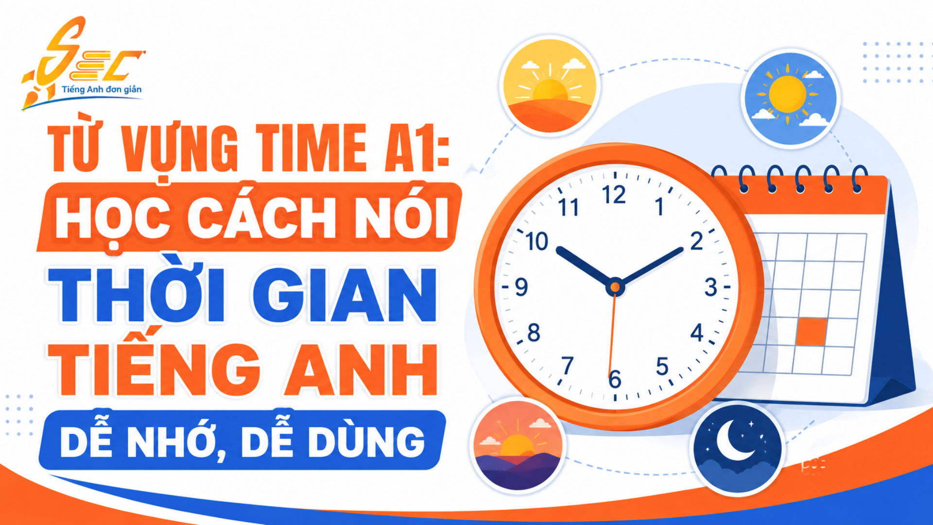 Từ vựng Time A1: Học cách nói thời gian tiếng Anh dễ nhớ, dễ dùng