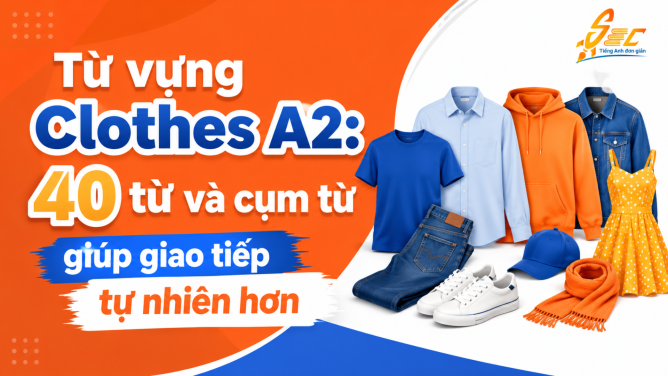 Từ vựng Clothes A2: 40 từ và cụm từ giúp giao tiếp tự nhiên hơn