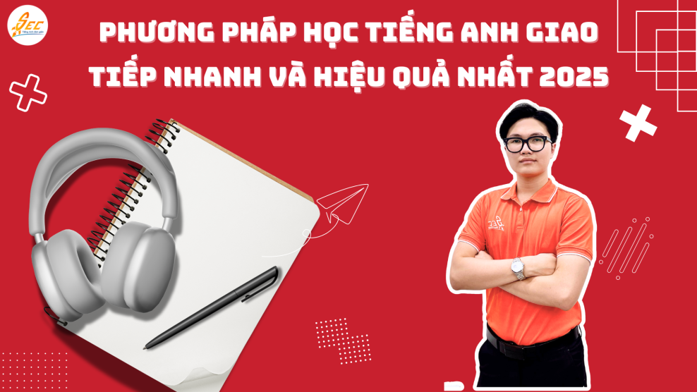 Phương pháp học tiếng anh giao tiếp nhanh và hiệu quả nhất 2025 Phương pháp học Tiếng Anh giao tiếp nhanh và hiệu quả nhất 2025