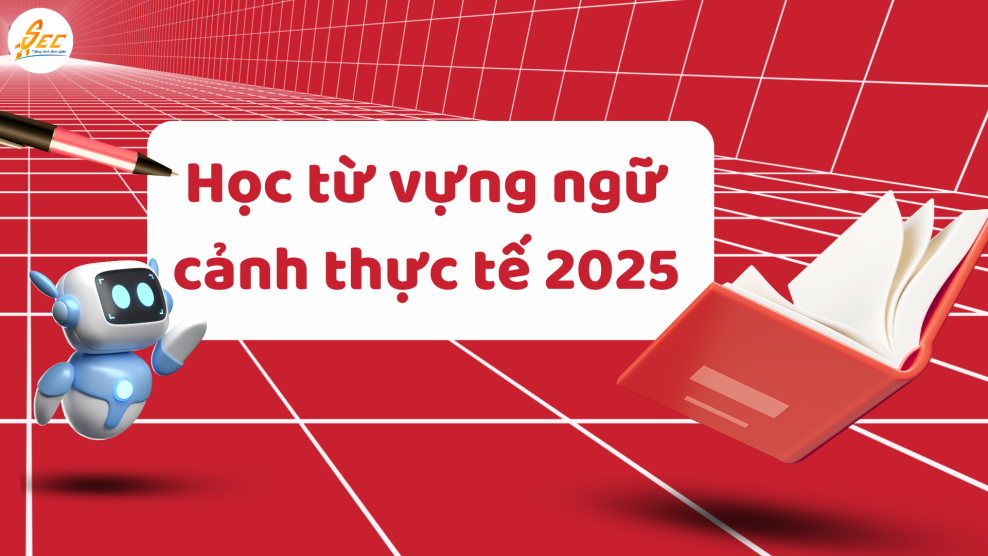Học từ vựng ngữ cảnh thực tế 2025