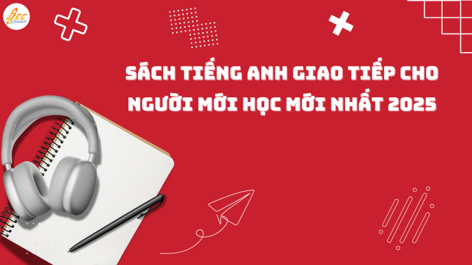 SÁCH TIẾNG ANH GIAO TIẾP CHO NGƯỜI MỚI HỌC MỚI NHẤT 2025