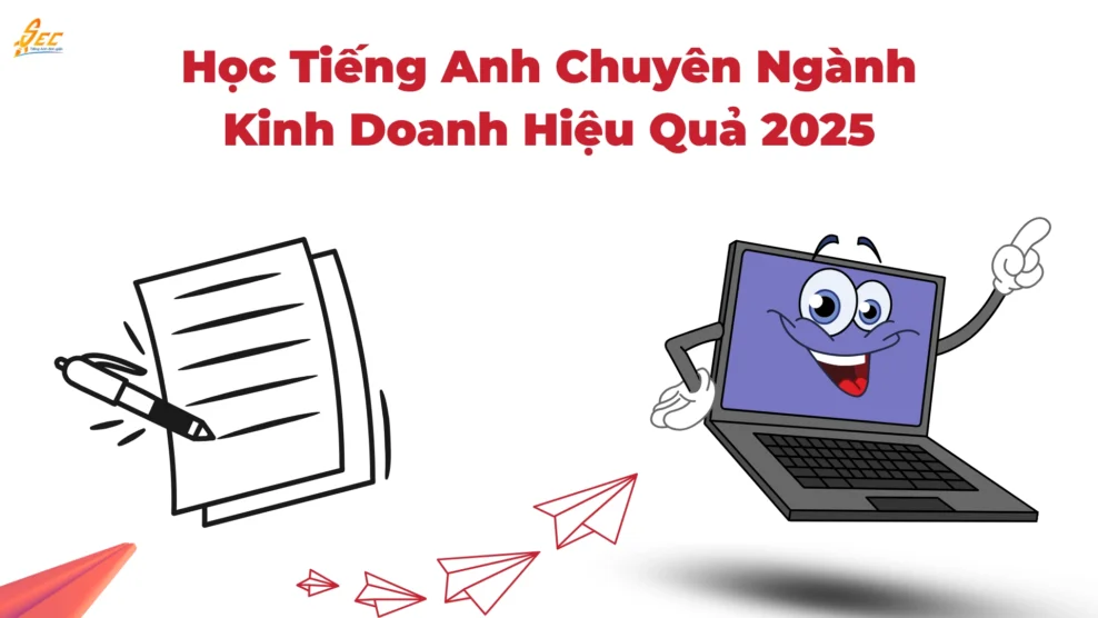 Học Tiếng Anh Chuyên Ngành Kinh Doanh Hiệu Quả 2025