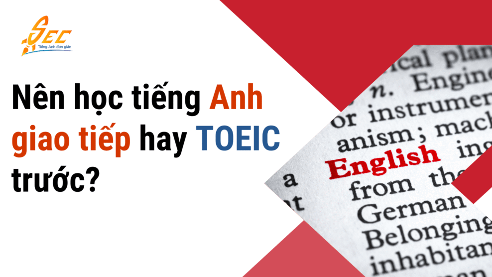 Nên học tiếng Anh giao tiếp hay TOEIC trước