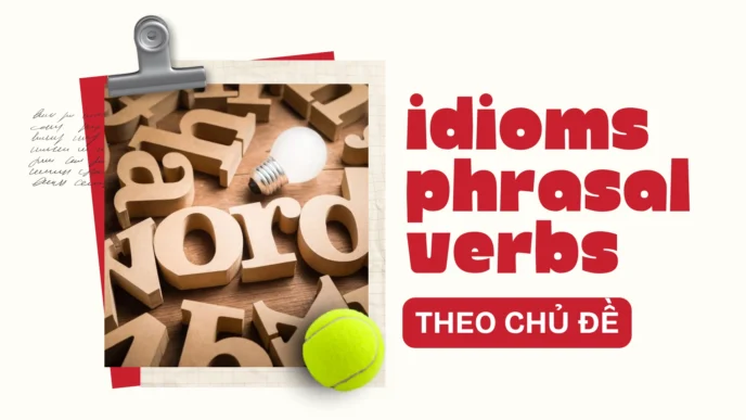 Idioms và Phrasal Verbs theo chủ đề