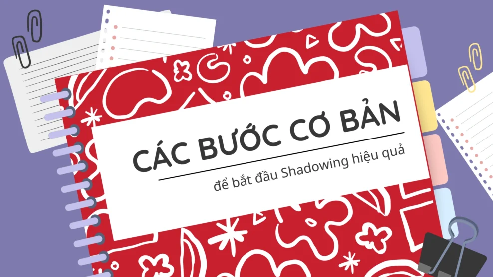 Shadowing hiệu quả. 5 bước cơ bản để bắt đầu Shadowing hiệu quả