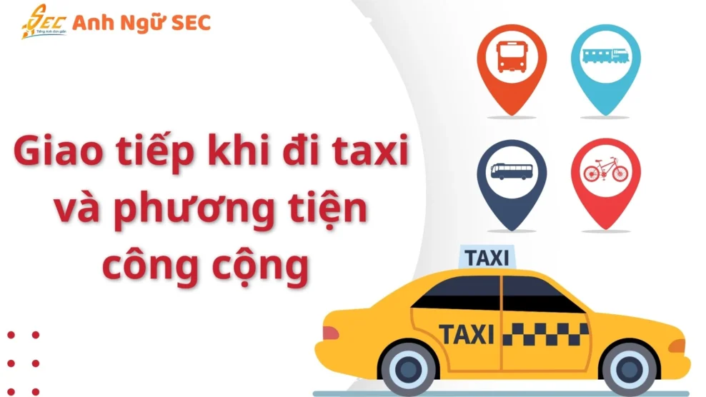 Giao tiếp tiếng Anh khi đi taxi và phương tiện công cộng 2025 Giao tiếp tiếng Anh khi đi taxi