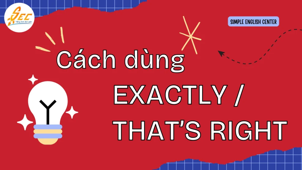 Cách dùng Exactly / That’s right để khẳng định ý kiến trong tiếng Anh (2025) Exactly