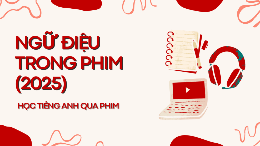 Ngữ điệu trong phim – Học tiếng Anh qua phim để luyện nói tự nhiên như nhân vật 2025 ngữ điệu trong phim