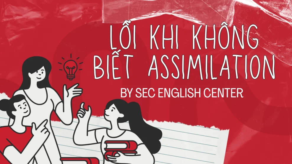 Lỗi phổ biến khi không biết assimilation – Nguyên nhân và cách khắc phục triệt để Assimilation