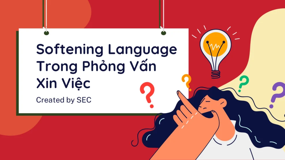 Softening Language Trong Phỏng Vấn Xin Việc – Bí Quyết Trả Lời Tinh Tế Giúp Bạn Ghi Điểm Tuyệt Đối (2025) Phỏng Vấn