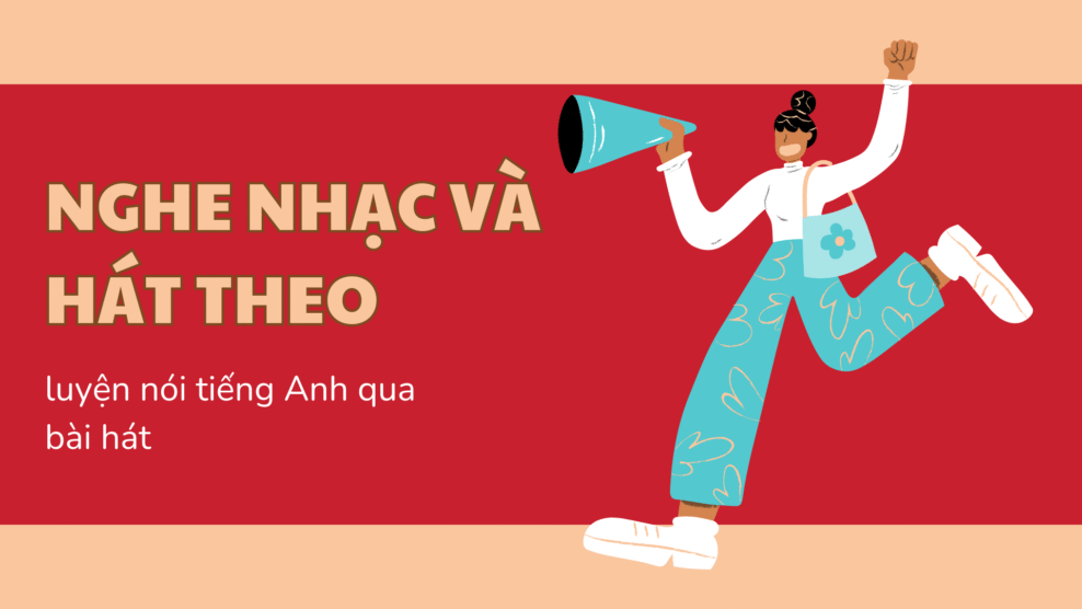 Nghe nhạc và hát theo – luyện nói tiếng Anh qua bài hát để cải thiện phản xạ giao tiếp nhanh & tự nhiên 2025 Nghe nhạc và hát theo