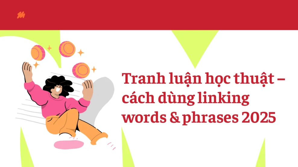 Cách dùng linking words trong tranh luận học thuật: nhóm từ nối, ví dụ và lỗi thường gặp (2025) cách dùng linking words & phrases
