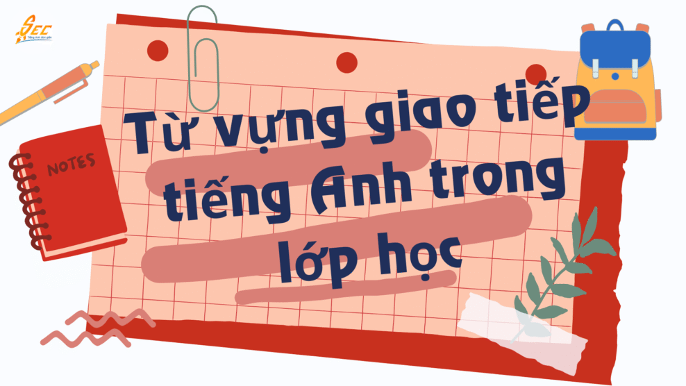 Từ vựng giao tiếp tiếng Anh trong lớp học