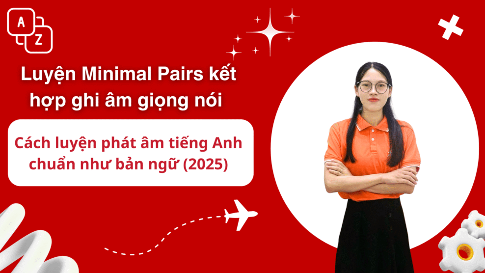 Luyện Minimal Pairs kết hợp ghi âm giọng nói – Cách luyện phát âm tiếng Anh chuẩn như bản ngữ (2025) minimal pairs