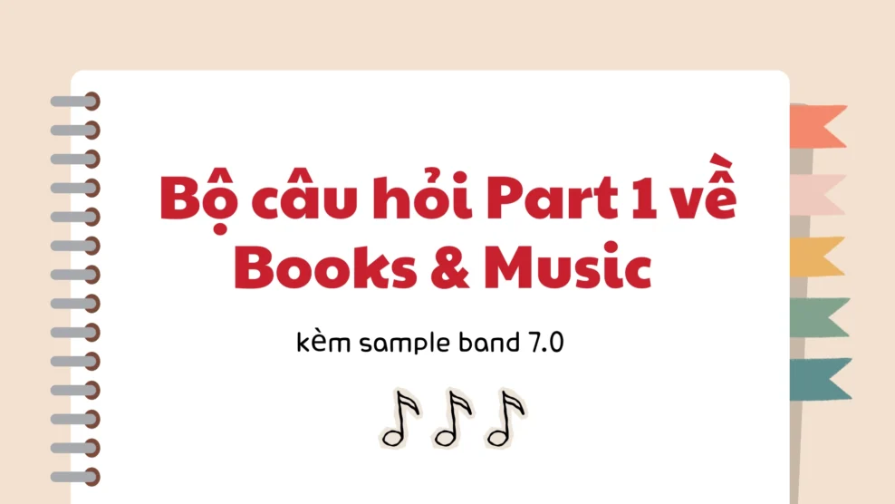 Tổng hợp câu hỏi IELTS Speaking Part 1 chủ đề Books & Music kèm sample band 7.0 17 4