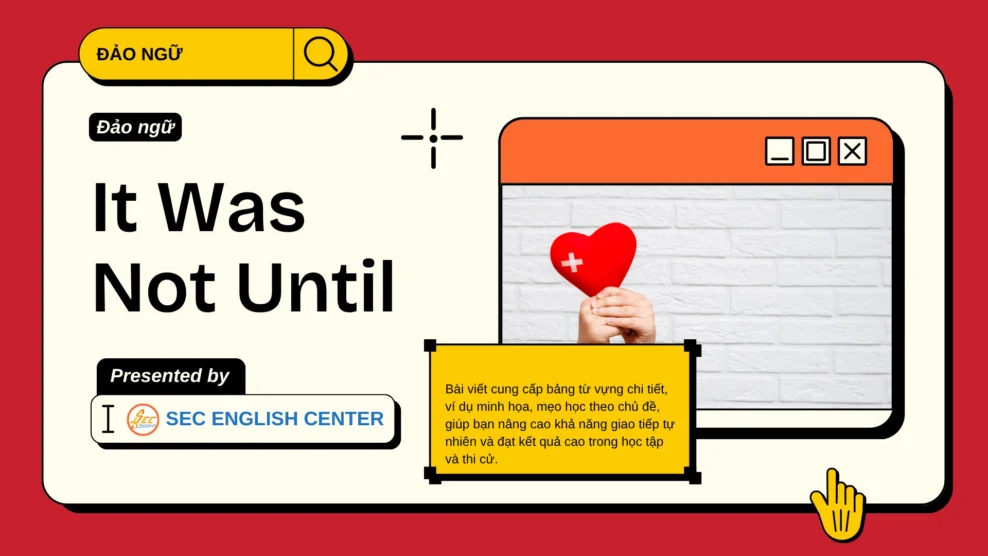 Đảo ngữ với It Was Not Until là gì? Cấu trúc, cách dùng và ví dụ chi tiết it was not until đảo ngữ