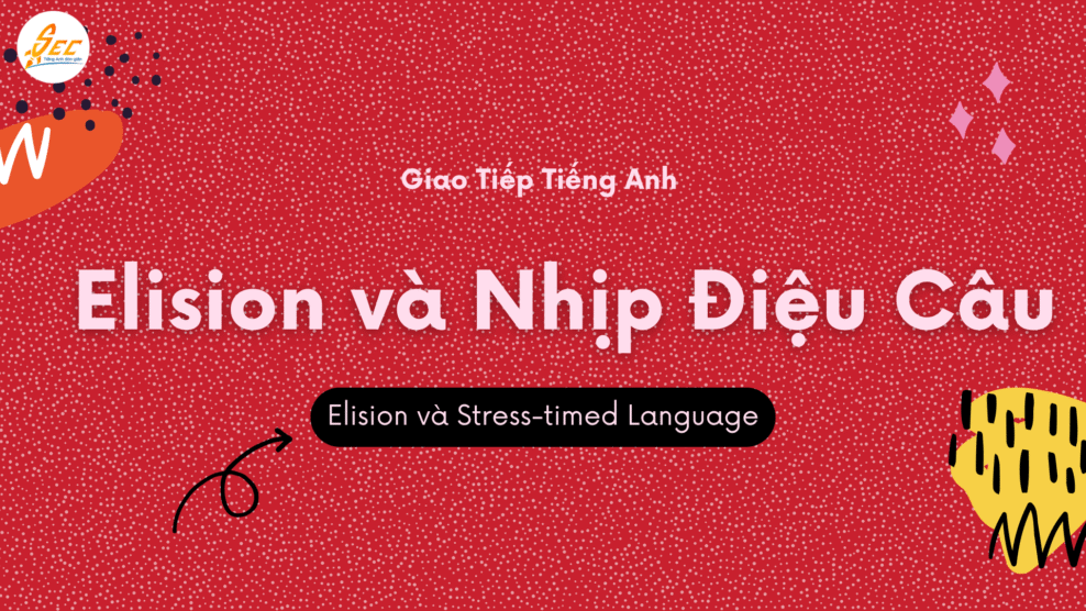 Elision và Nhịp Điệu Câu: Khám Phá Elision và Stress-timed Language trong Giao Tiếp Tiếng Anh (2025) Elision và Nhịp Điệu Câu