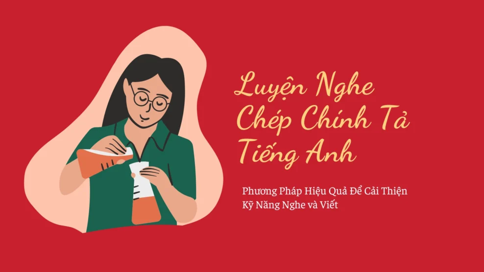 Luyện Nghe Chép Chính Tả Tiếng Anh: Phương Pháp Hiệu Quả Để Cải Thiện Kỹ Năng Nghe và Viết (2025) luyện nghe chép chính tả tiếng anh