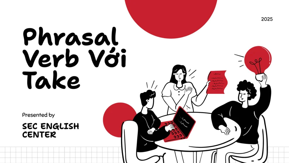 Phrasal Verb Với Take – Phrasal Verbs Take Trong Tiếng Anh – Hệ Thống Ý Nghĩa, Ví Dụ & Cách Dùng Dễ Nhớ (2025) phrasal verb với take