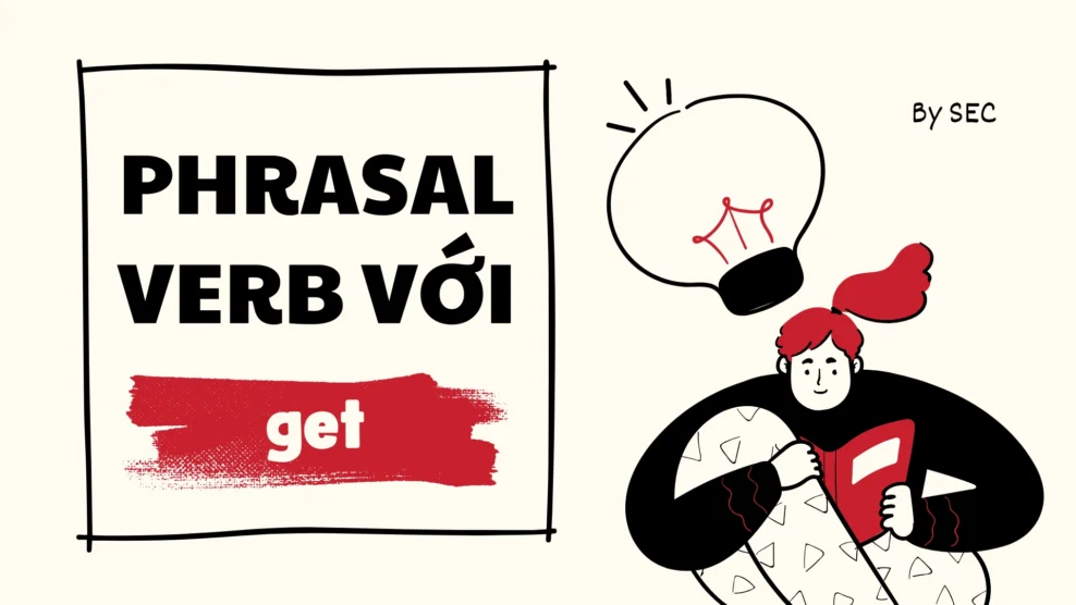 Phrasal verb với get – phrasal verbs get – tổng hợp đầy đủ, dễ nhớ & ứng dụng thực tế (2025) phrasal verb với get