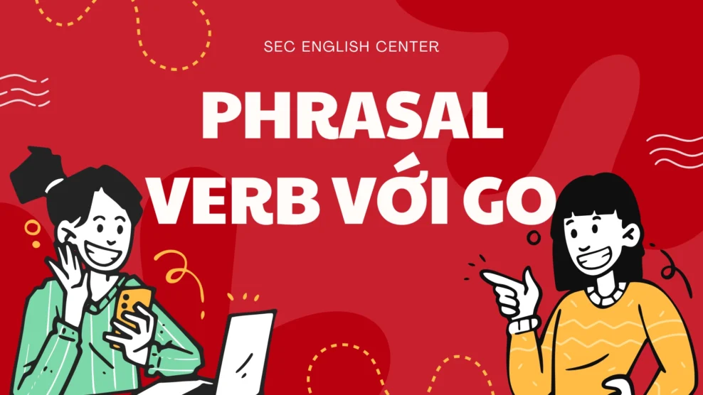 Phrasal verb với go: phrasal verbs go và cấu trúc đầy đủ dễ nhớ (2025) phrasal verb với go