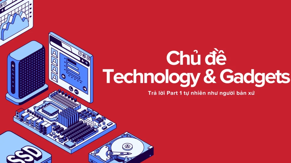 Chủ đề Technology & Gadgets – Trả lời Part 1 tự nhiên như người bản xứ 5 44