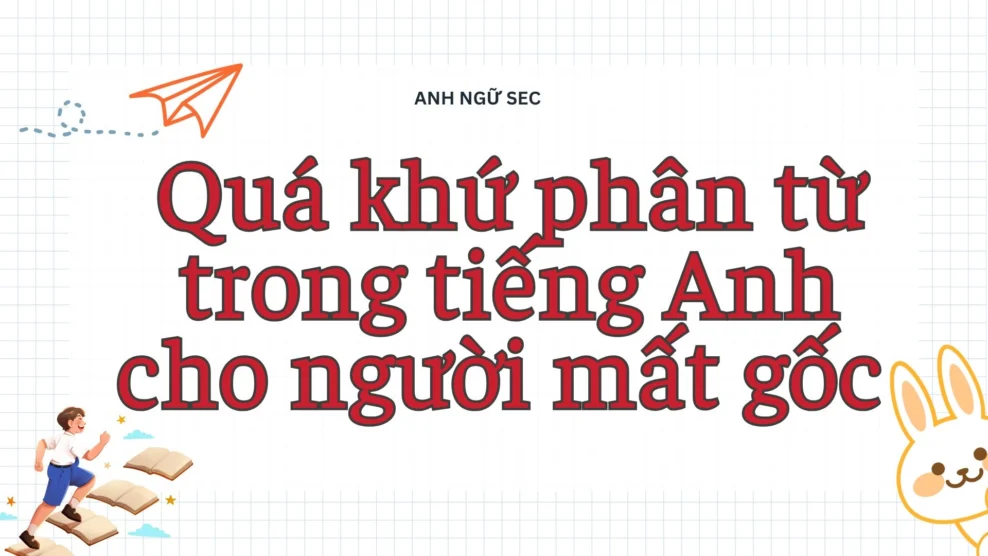 Quá khứ phân từ trong tiếng Anh cho người mất gốc 2026 Quá khứ phân từ