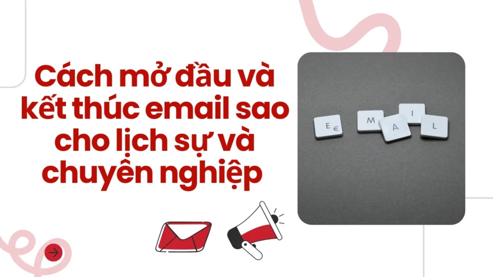Các cách mở đầu và kết thúc email sao cho lịch sự và chuyên nghiệp 2026 cách mở đầu và kết thúc email