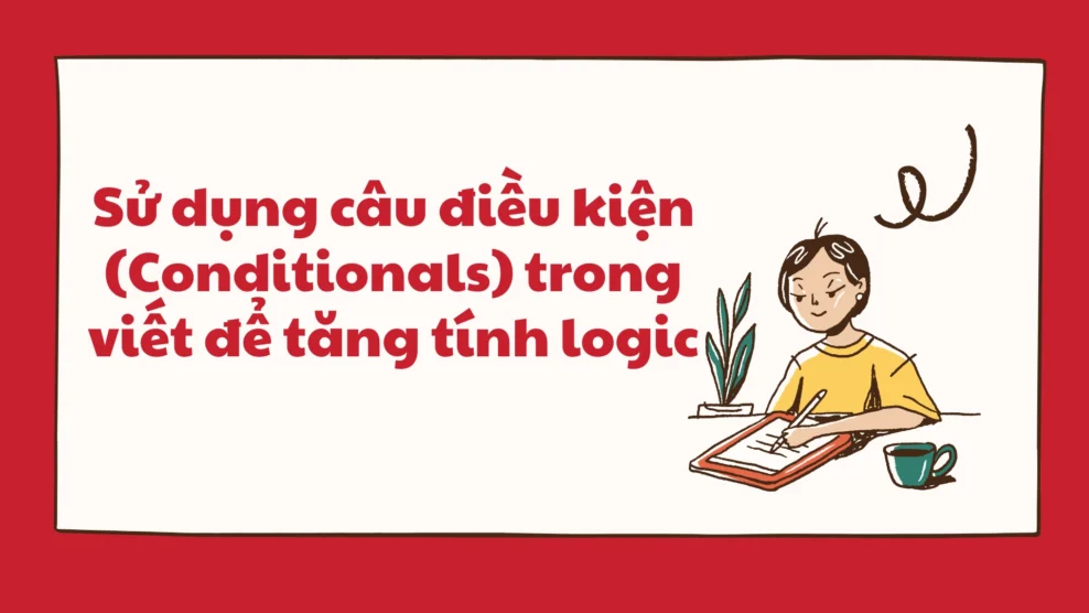 Sử dụng câu điều kiện (Conditionals) trong viết để tăng tính logic trong bài viết 2026 Sử dụng câu điều kiện
