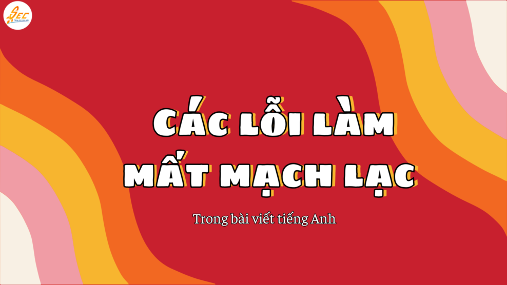 Các lỗi làm mất mạch lạc trong bài viết tiếng Anh và cách khắc phục hiệu quả, dễ áp dụng 2026 mạch lạc trong bài viết
