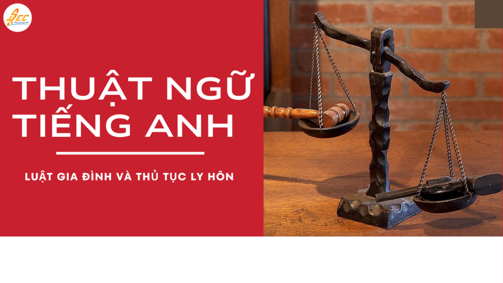 Thuật ngữ trong Luật gia đình và thủ tục ly hôn – Cẩm nang thuật ngữ pháp lý tiếng Anh dễ hiểu, đầy đủ 2026 Luật gia đình và thủ tục ly hôn