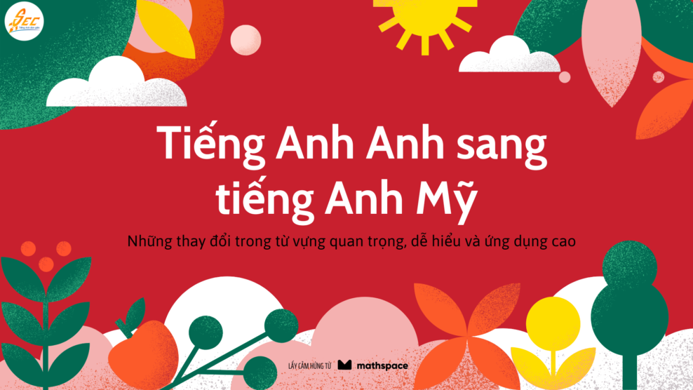 Tiếng Anh Anh sang tiếng Anh Mỹ – Những thay đổi trong từ vựng quan trọng, dễ hiểu và ứng dụng cao 2026 Tiếng Anh Anh sang tiếng Anh Mỹ